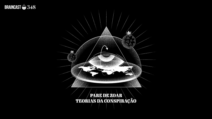 Braincast 348 – Pare de zoar teorias da conspiração