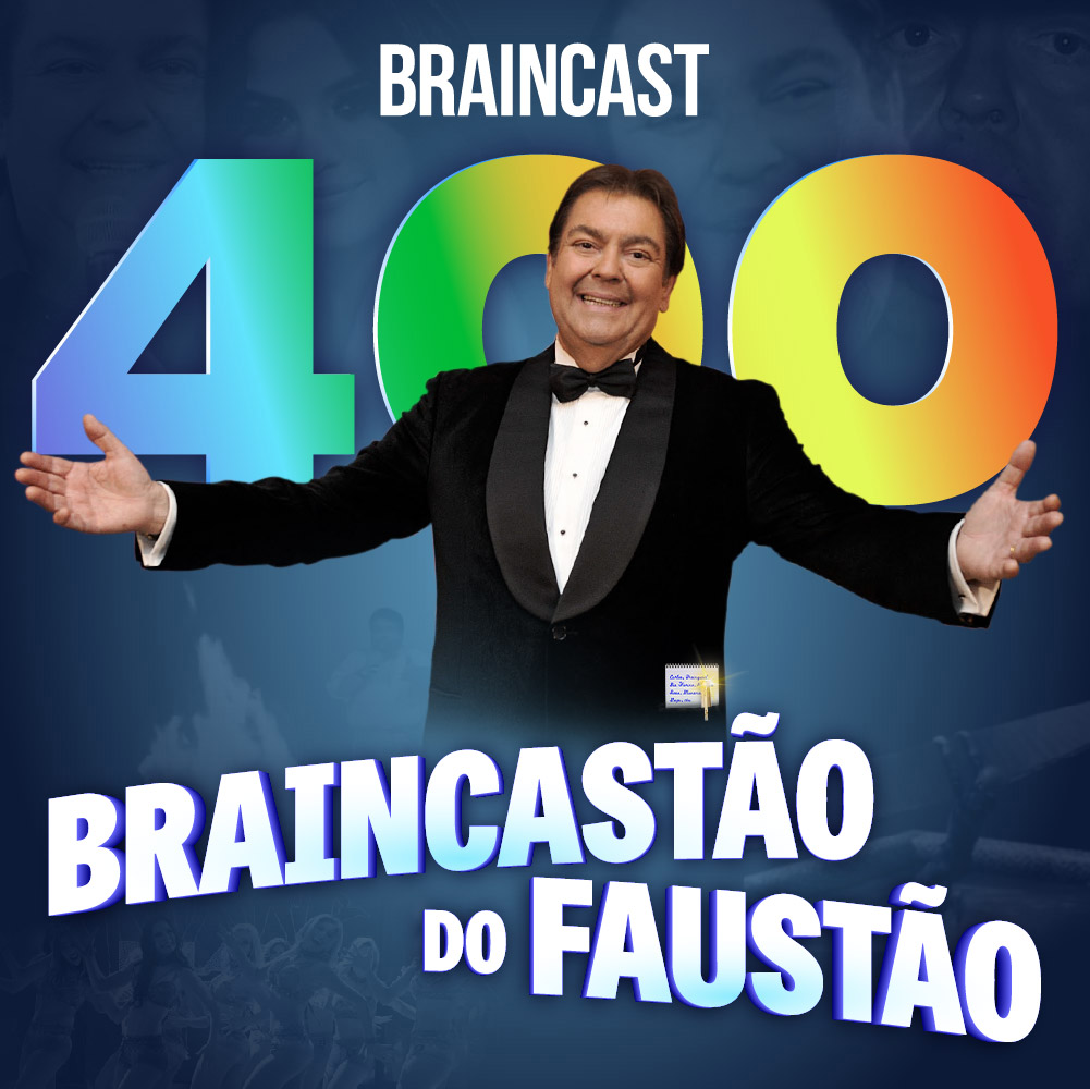 Capa - Braincast 400 – Braincastão do Faustão