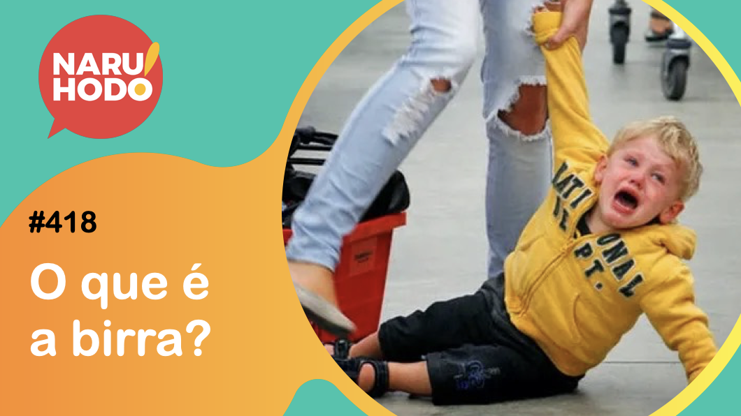 Naruhodo #418 – O que é a birra?