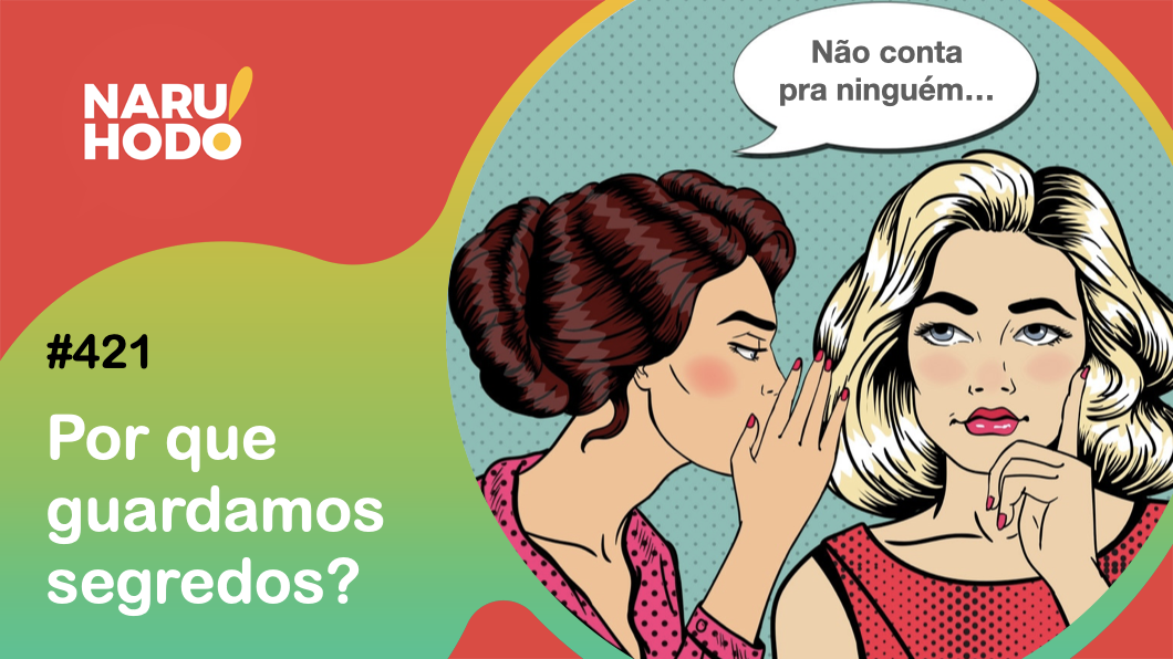 Naruhodo #421 – Por que guardamos segredos?