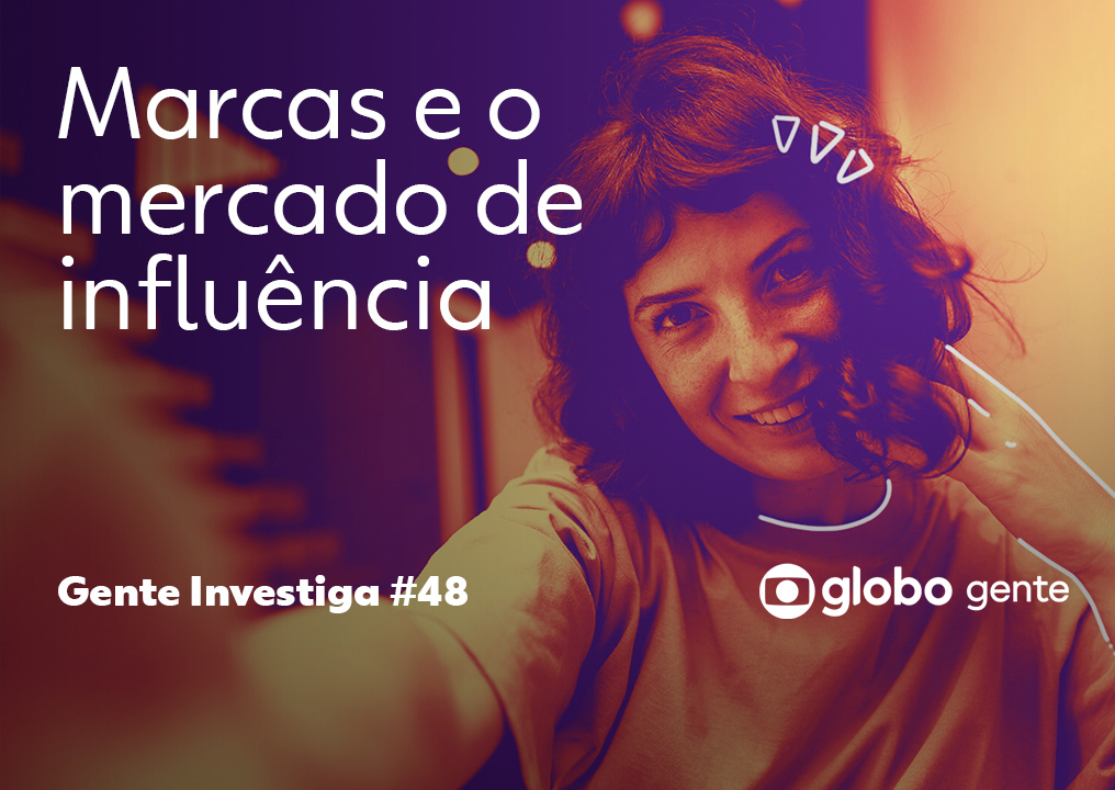 Gente Investiga – Marcas e o Mercado da Influência
