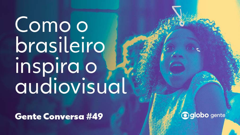 Gente Conversa – Como o Brasileiro Inspira o Audiovisual