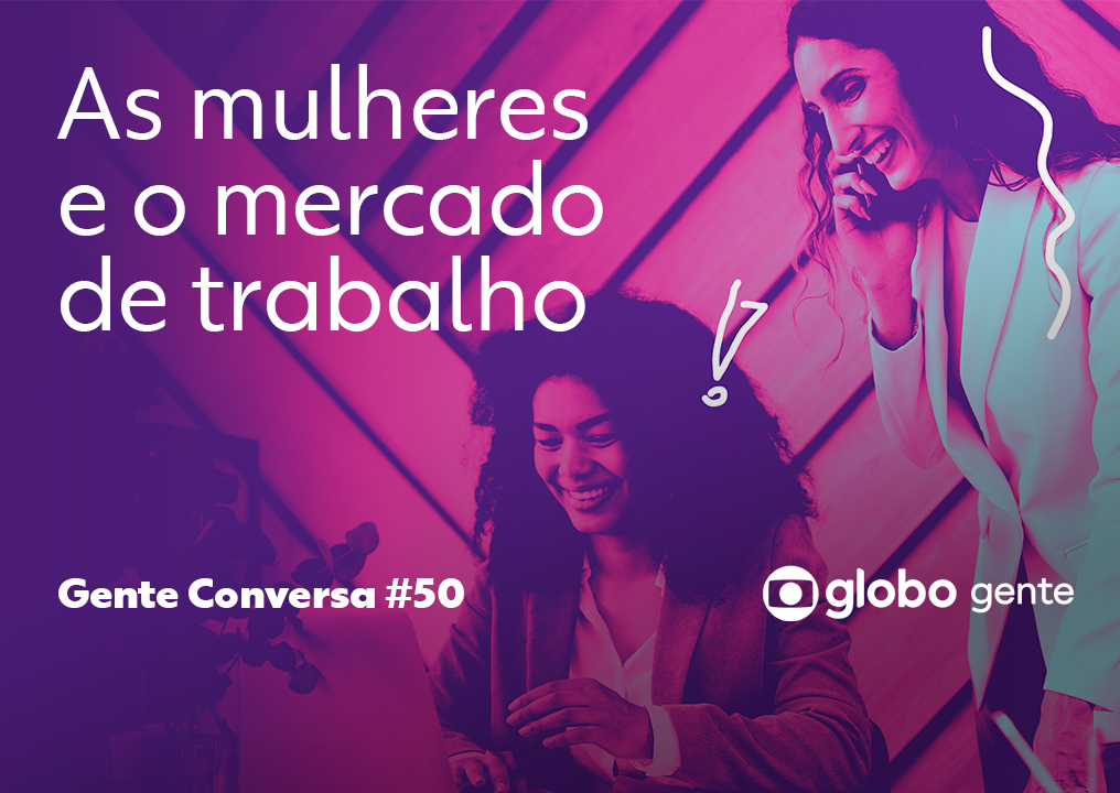 Gente Conversa – As Mulheres e o Mercado de Trabalho