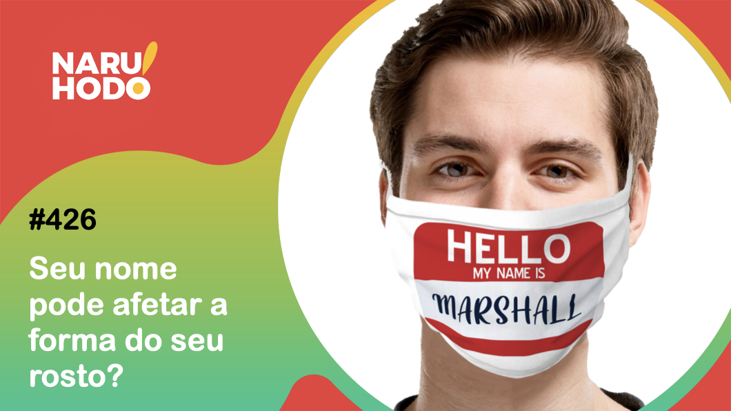 Naruhodo #426 – Seu nome pode afetar a forma do seu rosto?