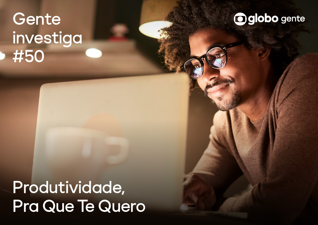 Gente Investiga – Produtividade, Pra Que Te Quero?