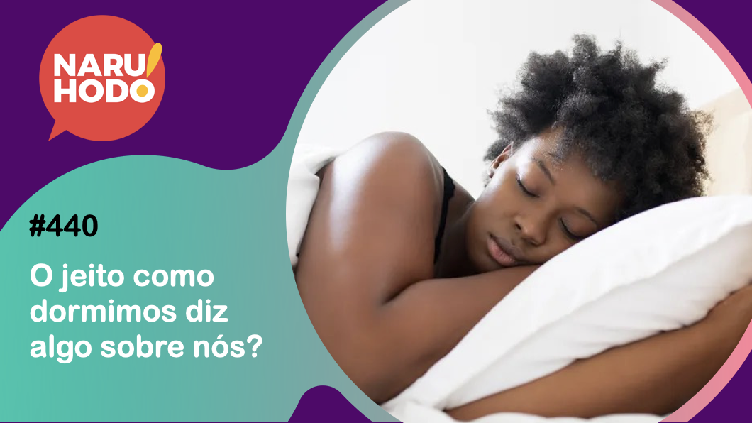 Naruhodo #440 – O jeito como dormimos diz algo sobre nós?